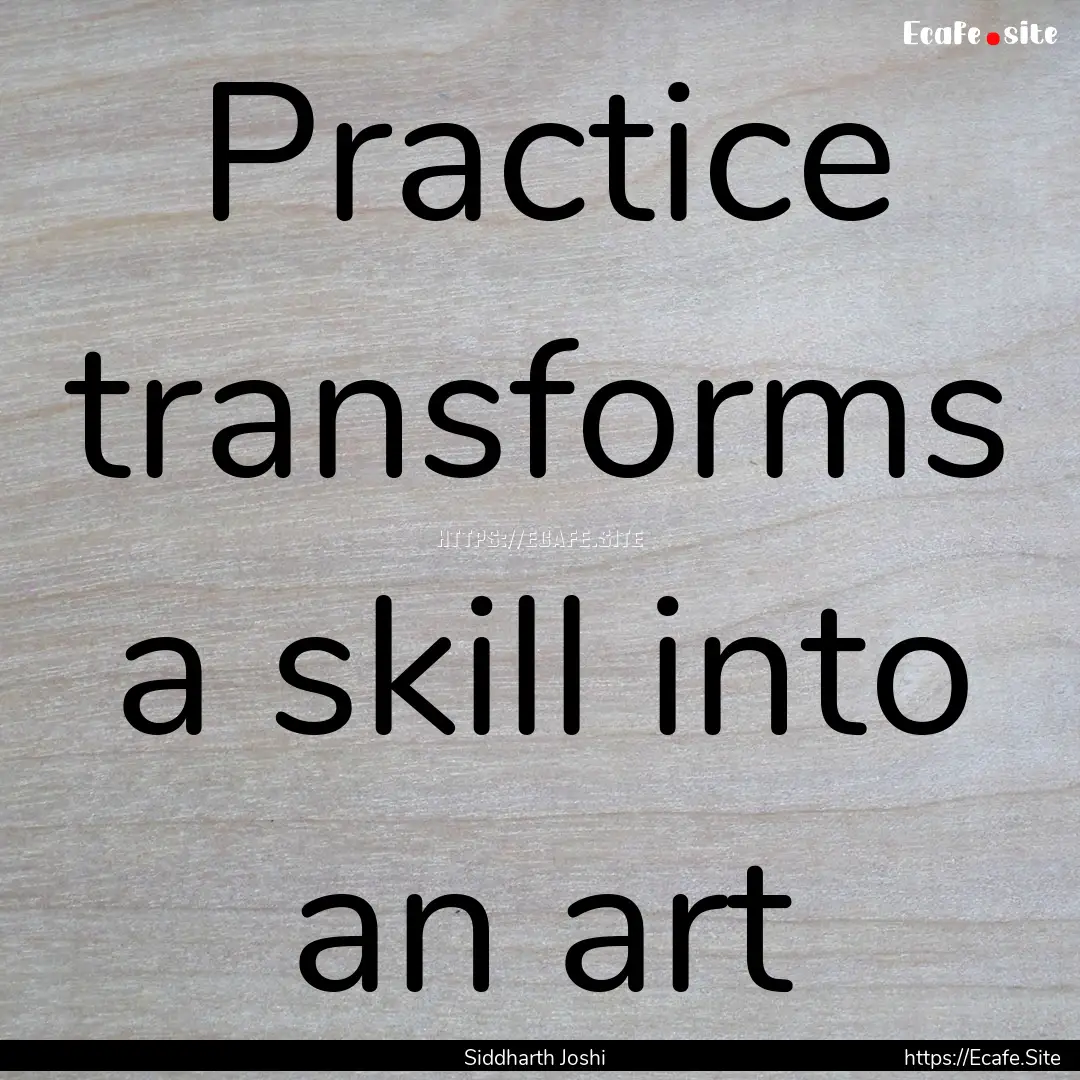 Practice transforms a skill into an art : Quote by Siddharth Joshi