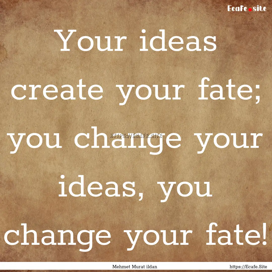 Your ideas create your fate; you change your.... : Quote by Mehmet Murat ildan