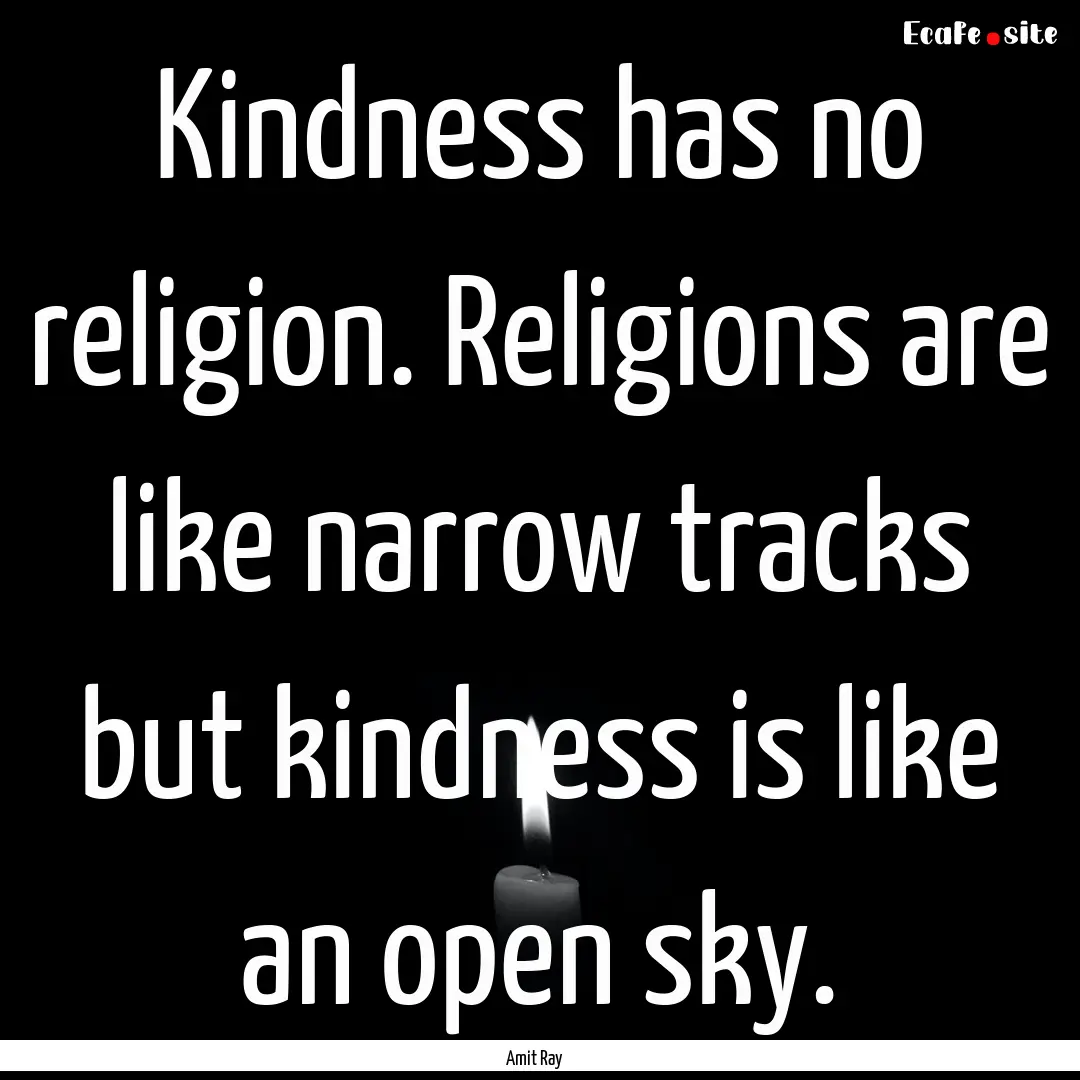 Kindness has no religion. Religions are like.... : Quote by Amit Ray