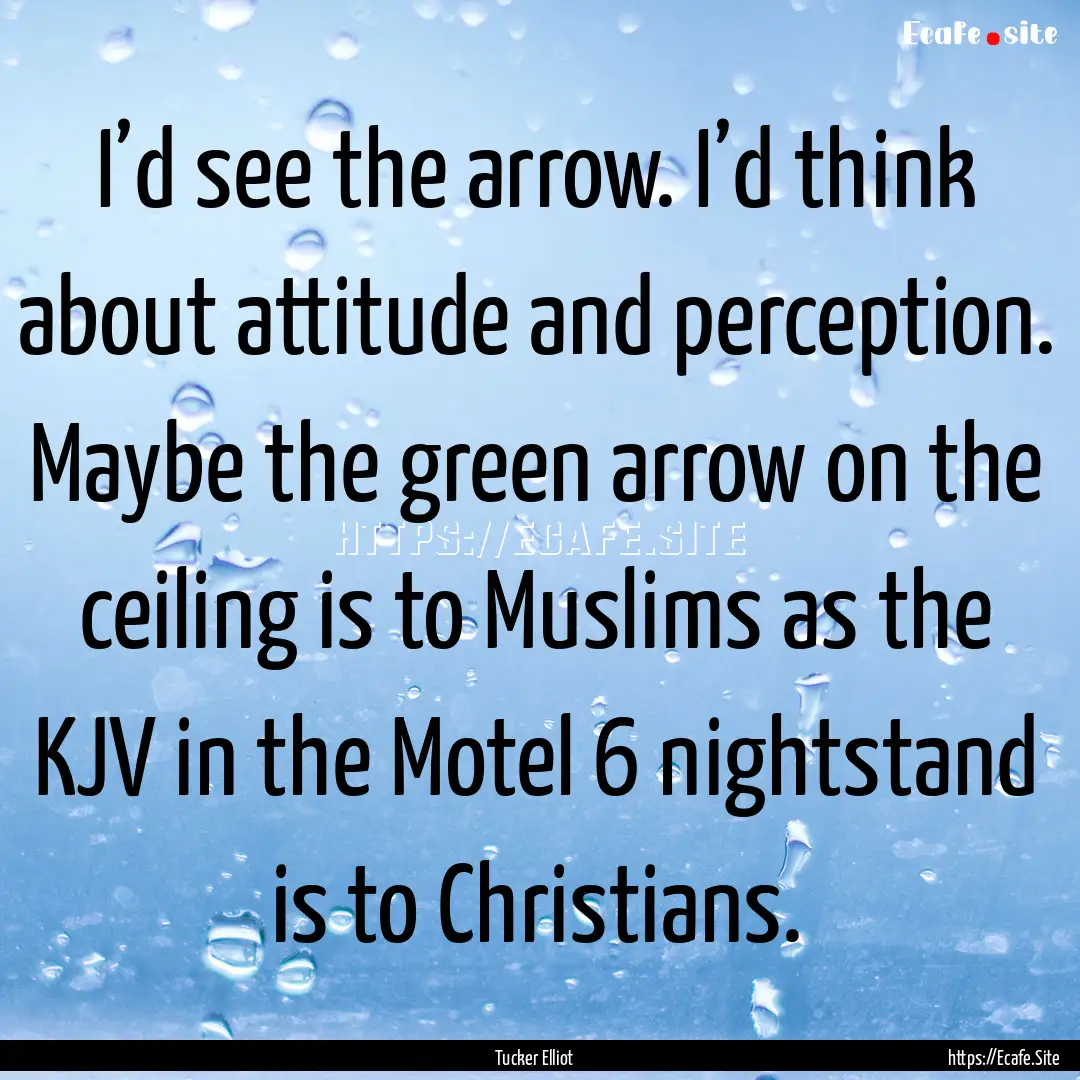 I’d see the arrow. I’d think about attitude.... : Quote by Tucker Elliot