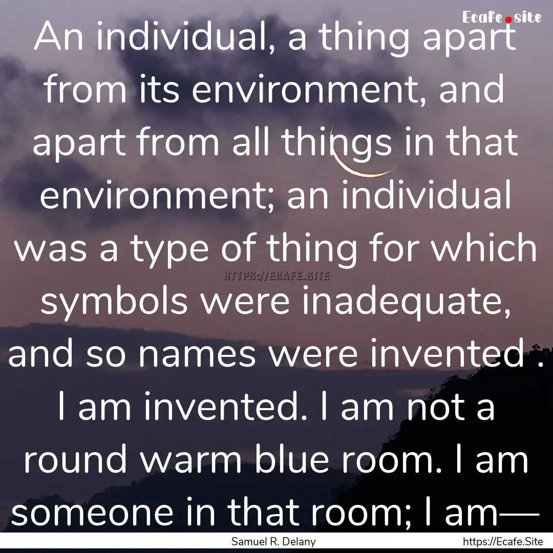 An individual, a thing apart from its environment,.... : Quote by Samuel R. Delany