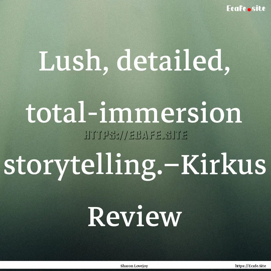 Lush, detailed, total-immersion storytelling.–Kirkus.... : Quote by Sharon Lovejoy