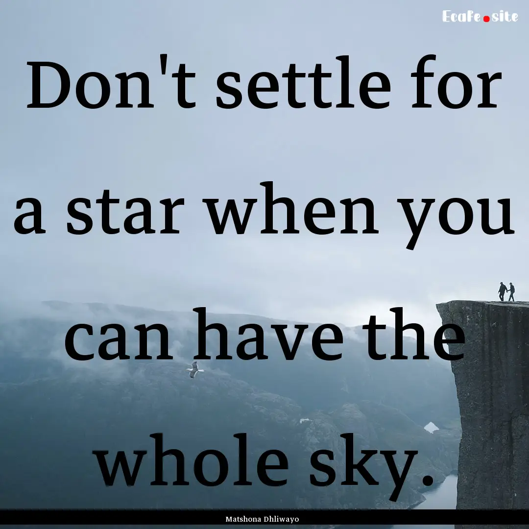 Don't settle for a star when you can have.... : Quote by Matshona Dhliwayo