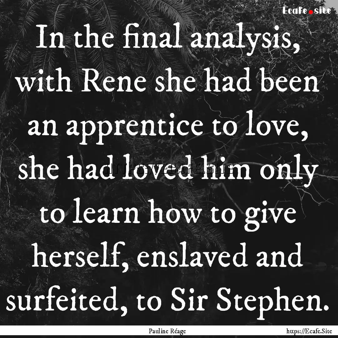 In the final analysis, with Rene she had.... : Quote by Pauline Réage