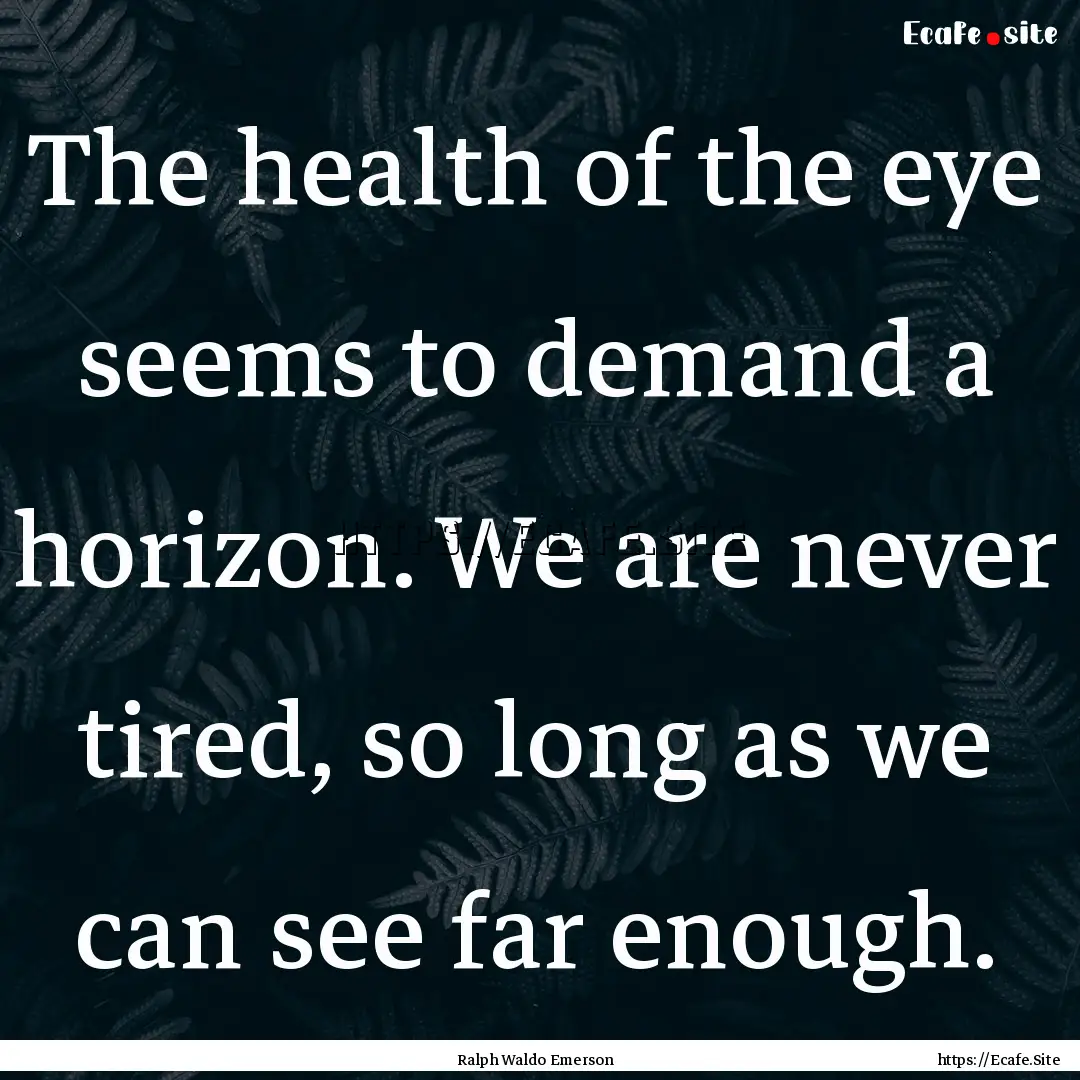 The health of the eye seems to demand a horizon..... : Quote by Ralph Waldo Emerson