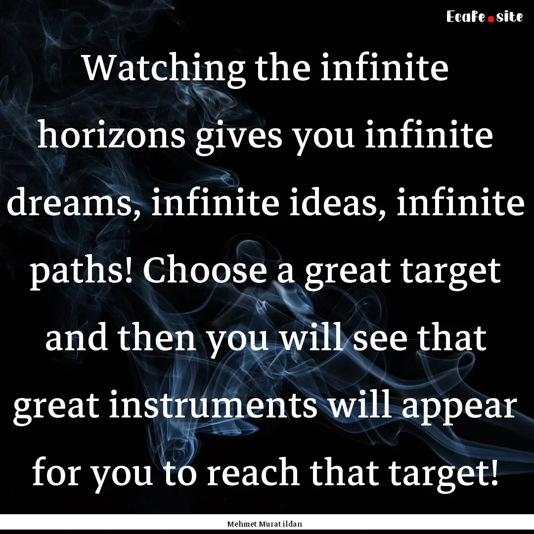 Watching the infinite horizons gives you.... : Quote by Mehmet Murat ildan