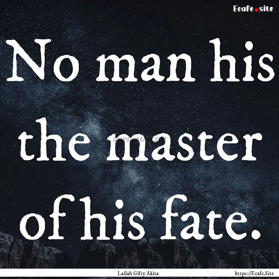 No man his the master of his fate. : Quote by Lailah Gifty Akita