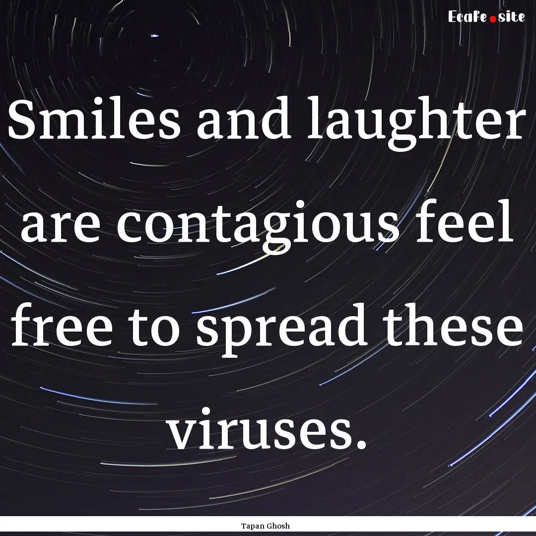 Smiles and laughter are contagious feel free.... : Quote by Tapan Ghosh