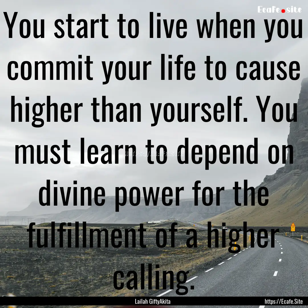 You start to live when you commit your life.... : Quote by Lailah GiftyAkita