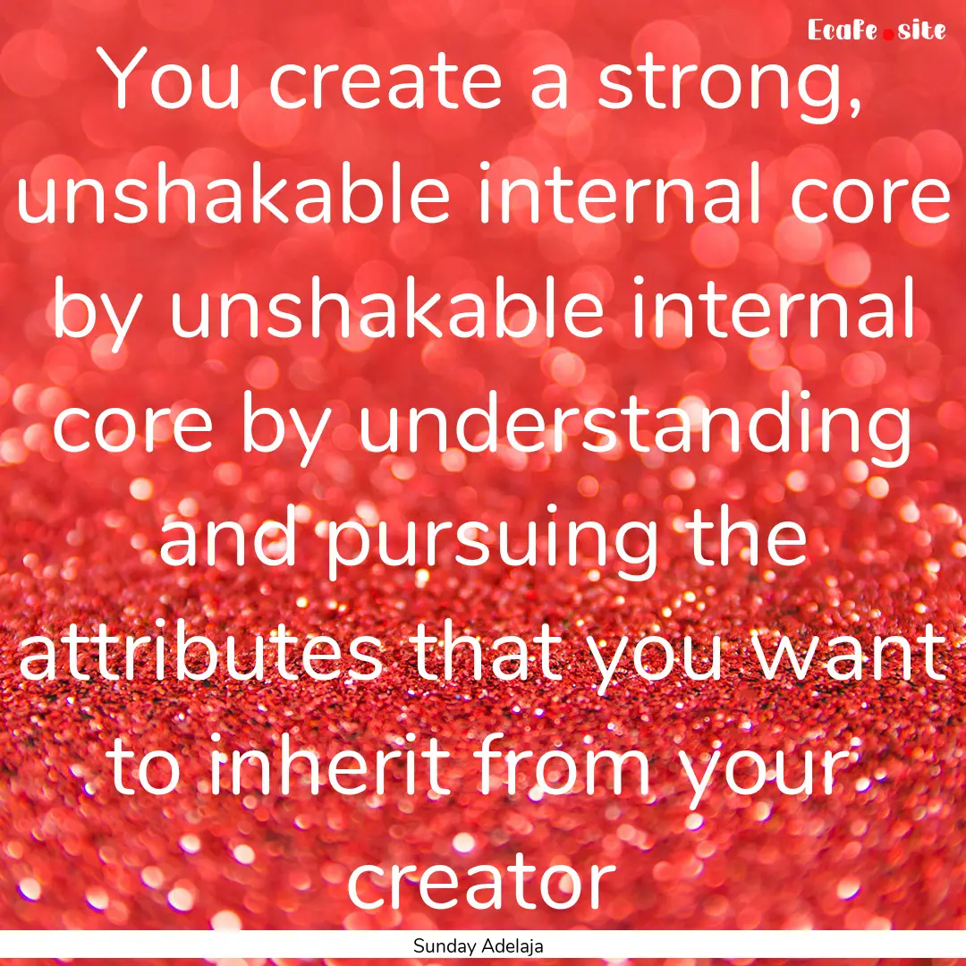 You create a strong, unshakable internal.... : Quote by Sunday Adelaja