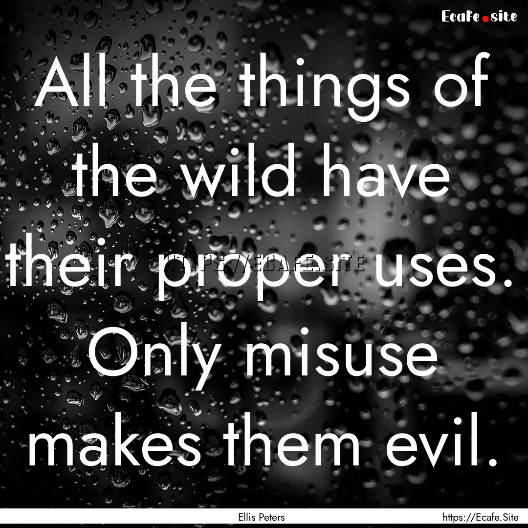 All the things of the wild have their proper.... : Quote by Ellis Peters