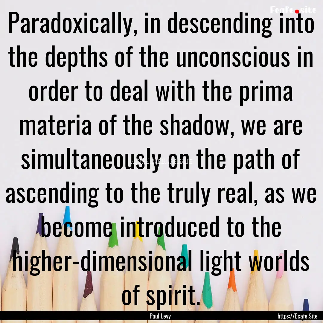 Paradoxically, in descending into the depths.... : Quote by Paul Levy