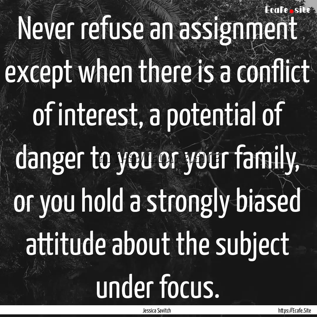 Never refuse an assignment except when there.... : Quote by Jessica Savitch