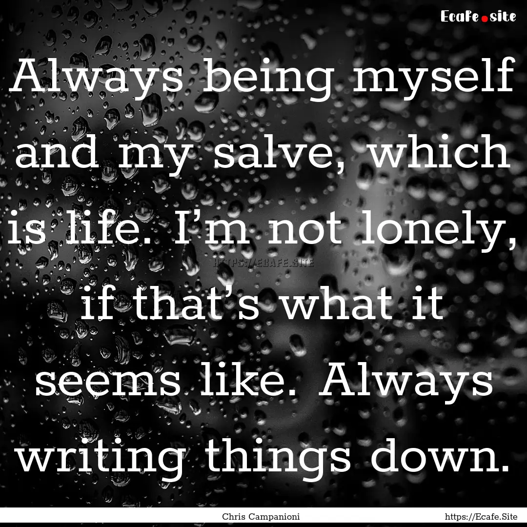 Always being myself and my salve, which is.... : Quote by Chris Campanioni