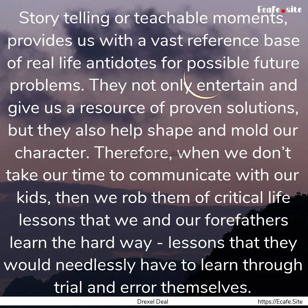 Story telling or teachable moments, provides.... : Quote by Drexel Deal