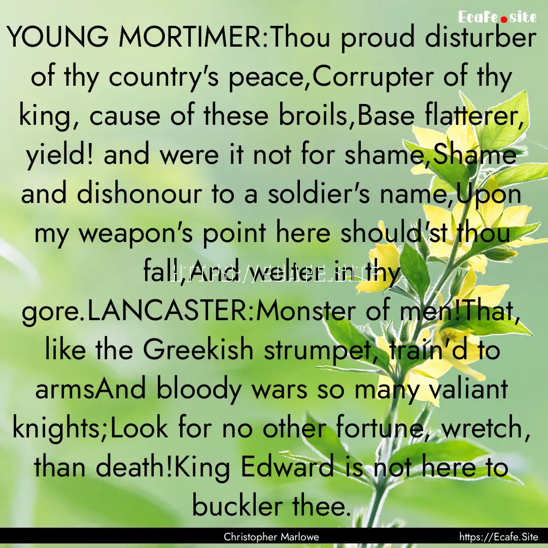 YOUNG MORTIMER:Thou proud disturber of thy.... : Quote by Christopher Marlowe