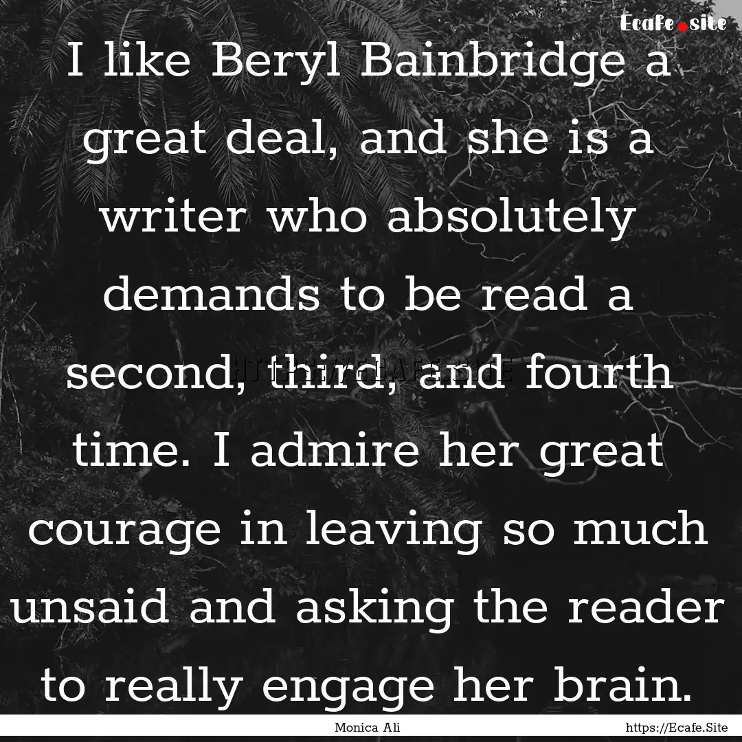 I like Beryl Bainbridge a great deal, and.... : Quote by Monica Ali