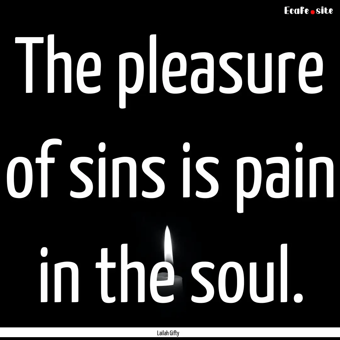 The pleasure of sins is pain in the soul..... : Quote by Lailah Gifty