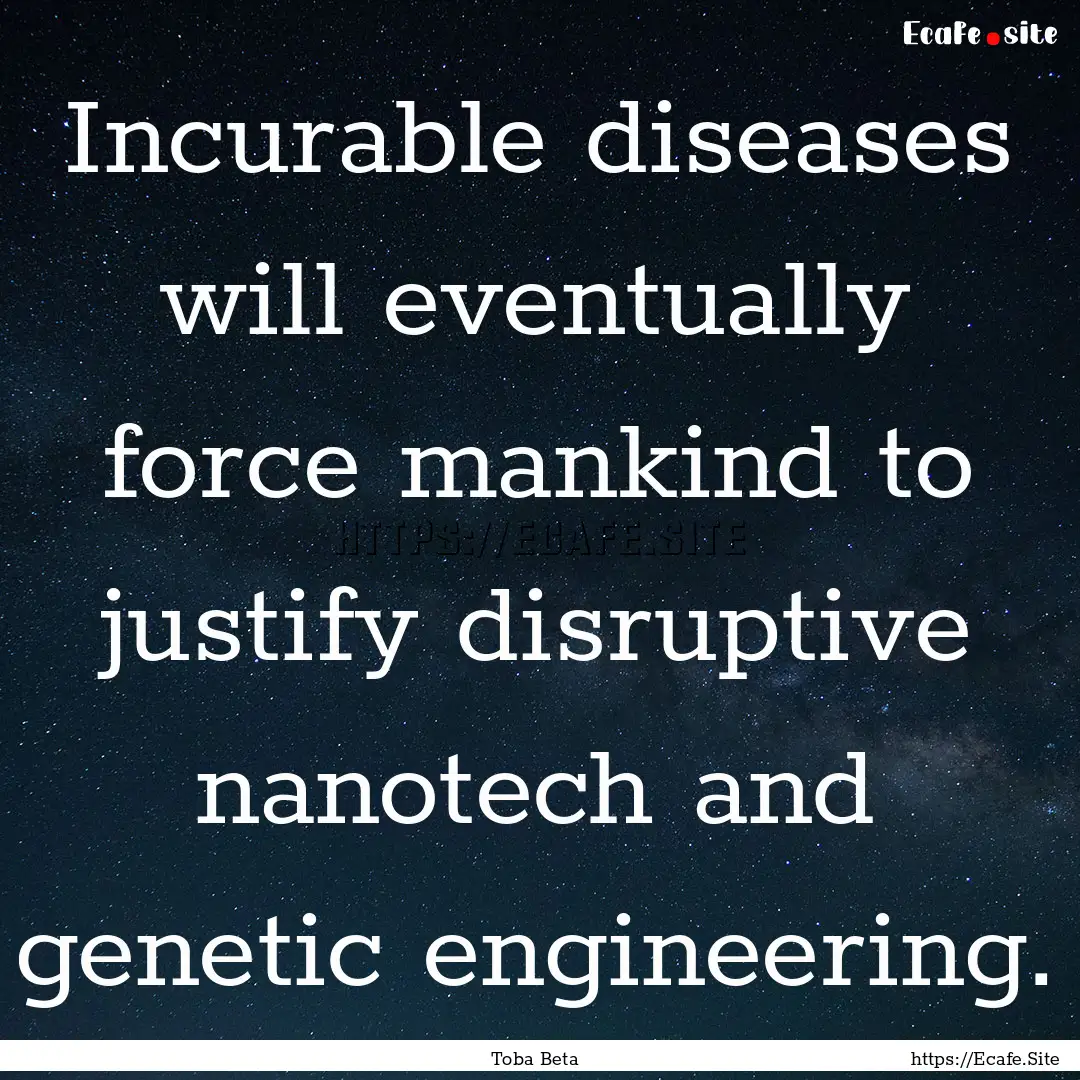 Incurable diseases will eventually force.... : Quote by Toba Beta