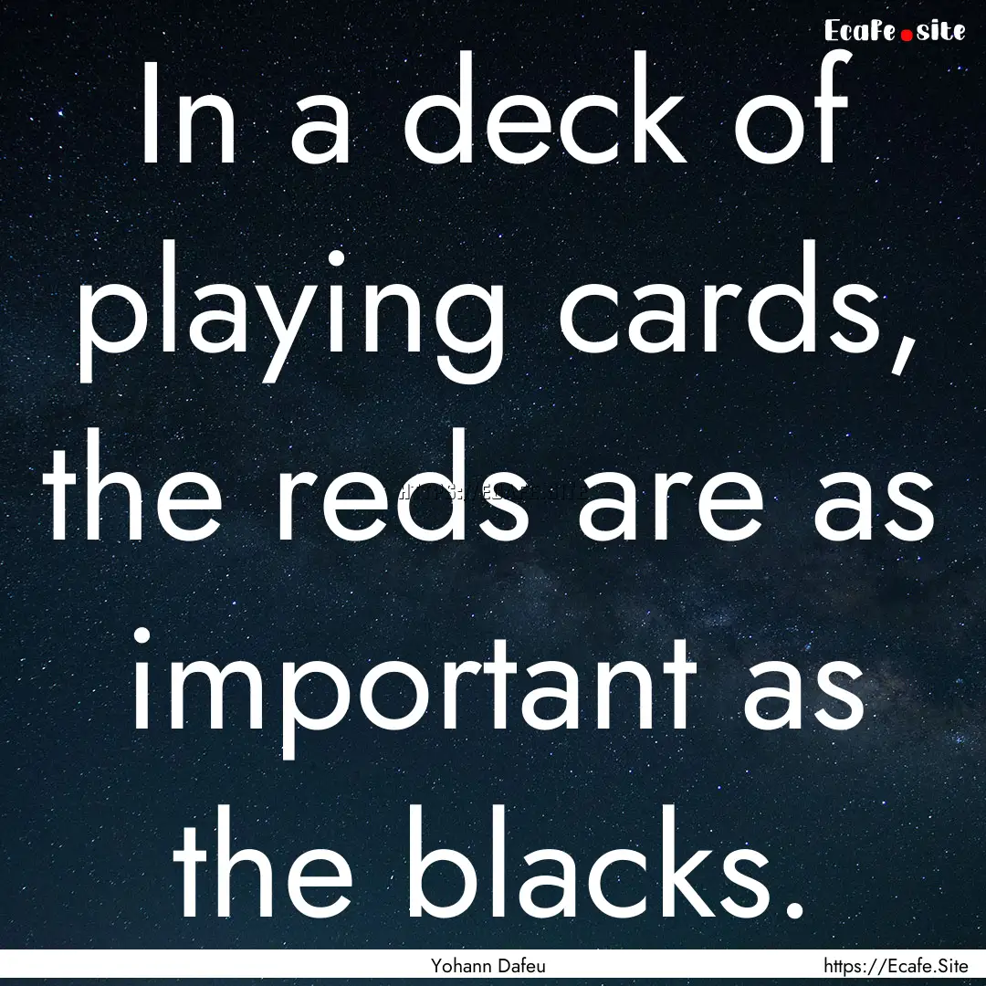 In a deck of playing cards, the reds are.... : Quote by Yohann Dafeu