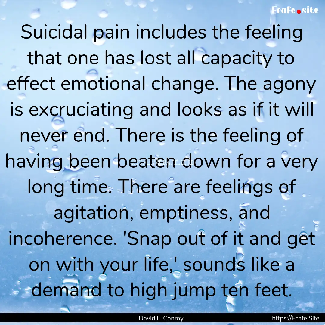 Suicidal pain includes the feeling that one.... : Quote by David L. Conroy