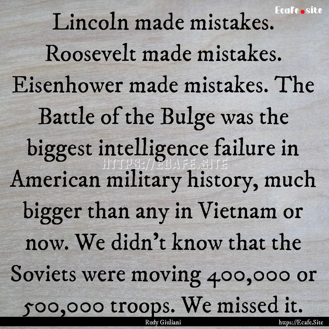 Lincoln made mistakes. Roosevelt made mistakes..... : Quote by Rudy Giuliani