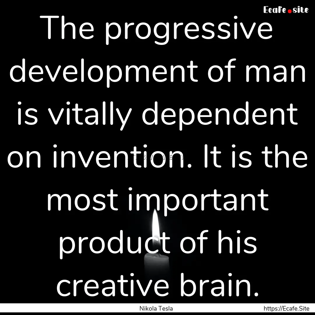 The progressive development of man is vitally.... : Quote by Nikola Tesla