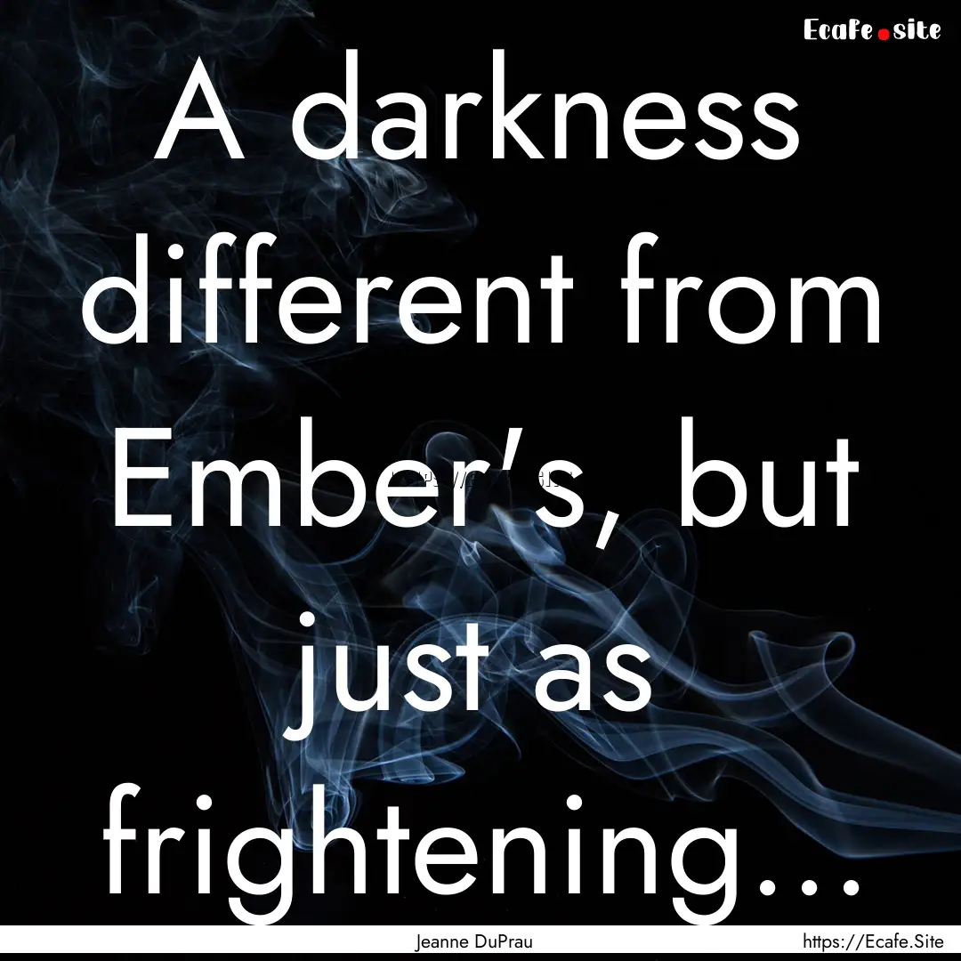 A darkness different from Ember's, but just.... : Quote by Jeanne DuPrau