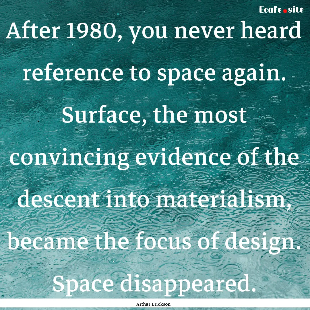 After 1980, you never heard reference to.... : Quote by Arthur Erickson