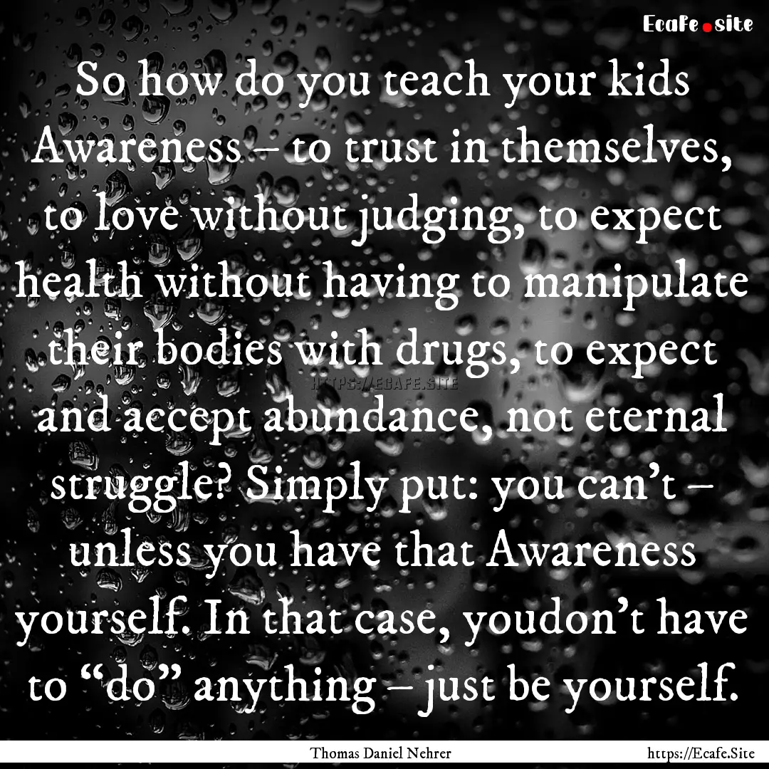 So how do you teach your kids Awareness –.... : Quote by Thomas Daniel Nehrer