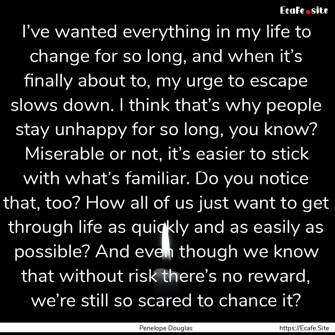 I’ve wanted everything in my life to change.... : Quote by Penelope Douglas