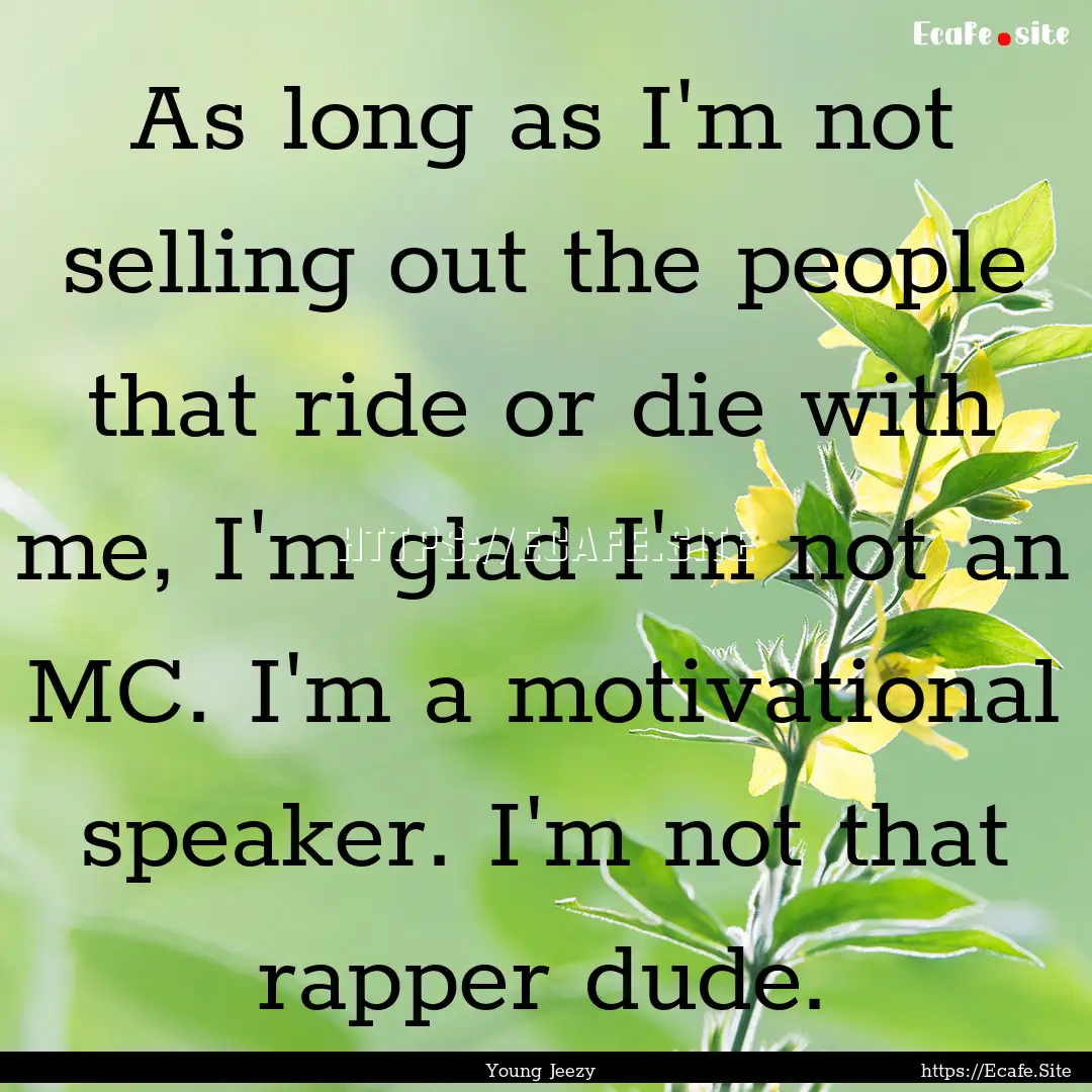 As long as I'm not selling out the people.... : Quote by Young Jeezy