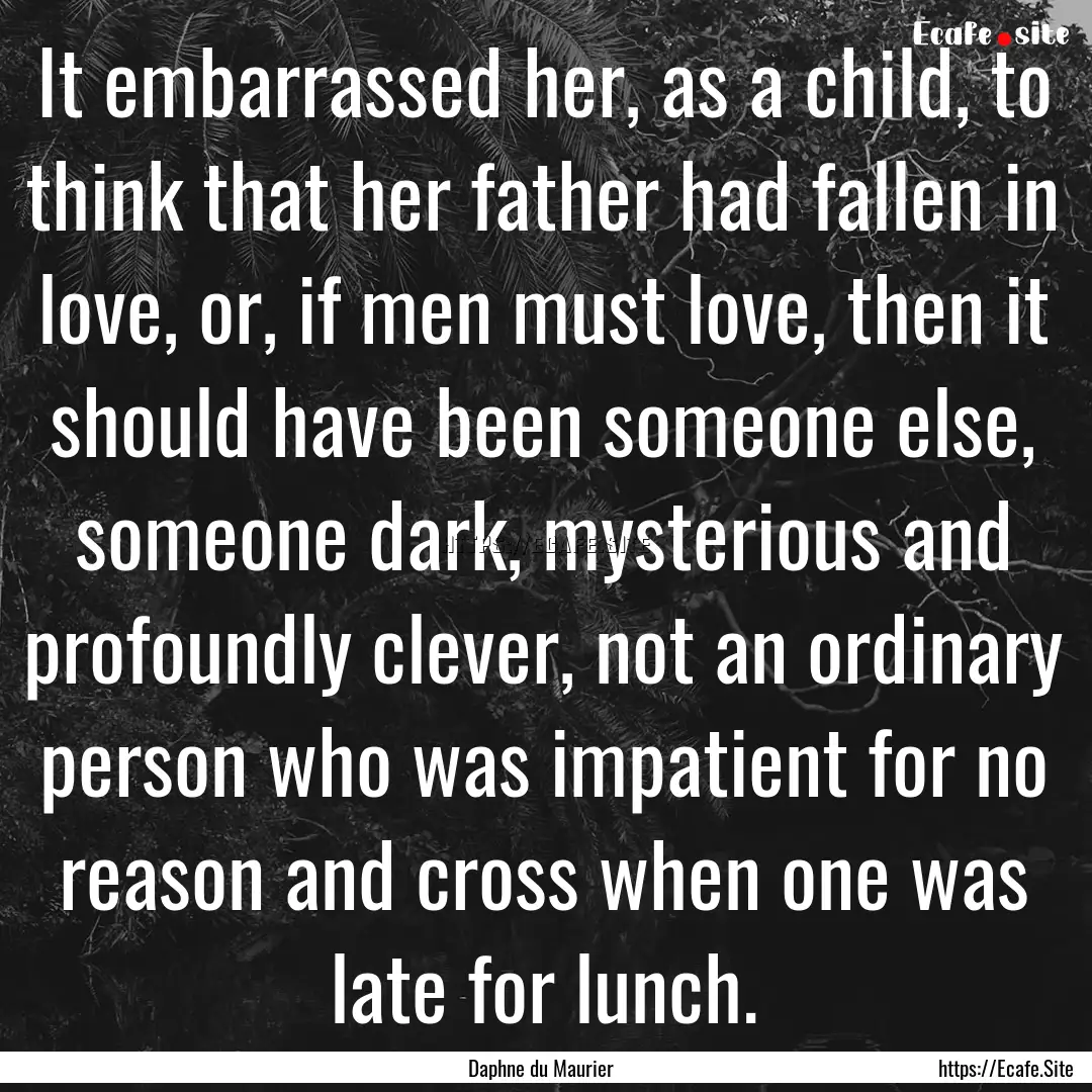 It embarrassed her, as a child, to think.... : Quote by Daphne du Maurier