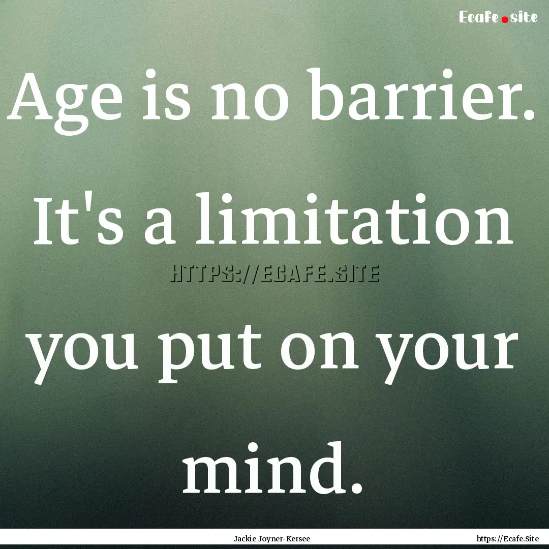 Age is no barrier. It's a limitation you.... : Quote by Jackie Joyner-Kersee