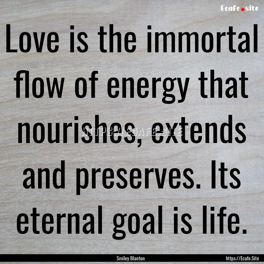 Love is the immortal flow of energy that.... : Quote by Smiley Blanton