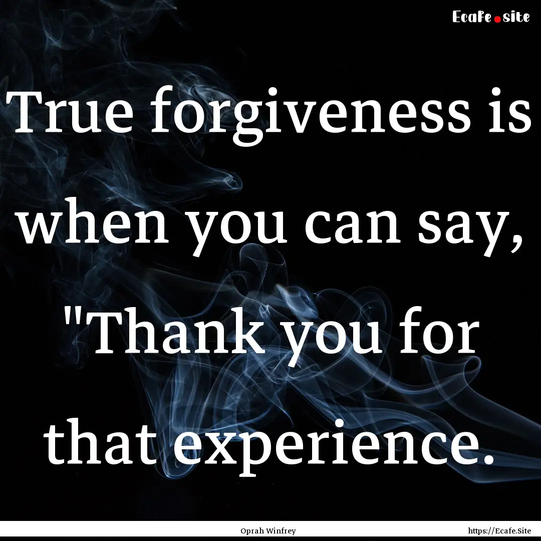 True forgiveness is when you can say, 