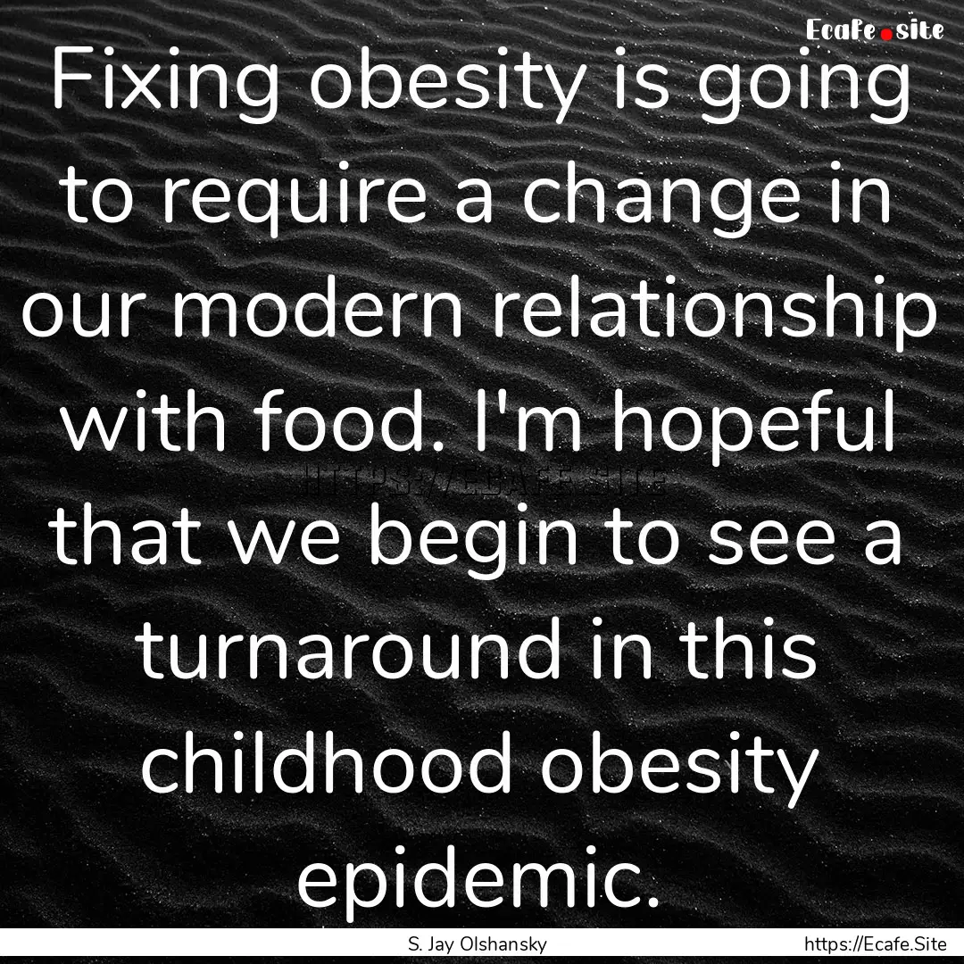 Fixing obesity is going to require a change.... : Quote by S. Jay Olshansky