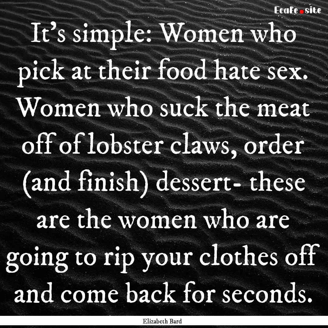 It's simple: Women who pick at their food.... : Quote by Elizabeth Bard