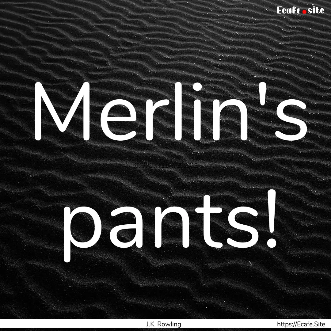 Merlin's pants! : Quote by J.K. Rowling