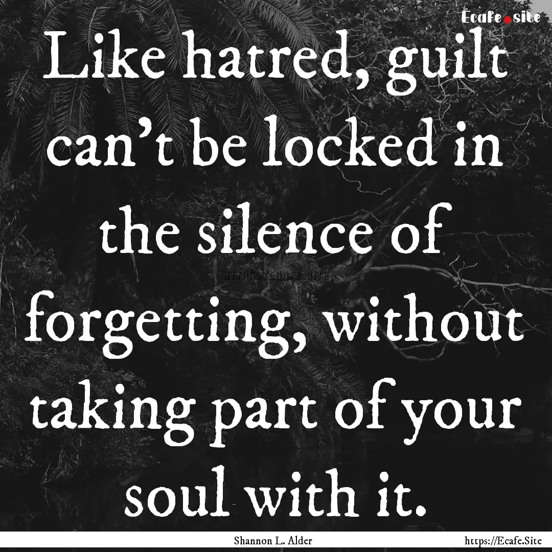 Like hatred, guilt can’t be locked in the.... : Quote by Shannon L. Alder