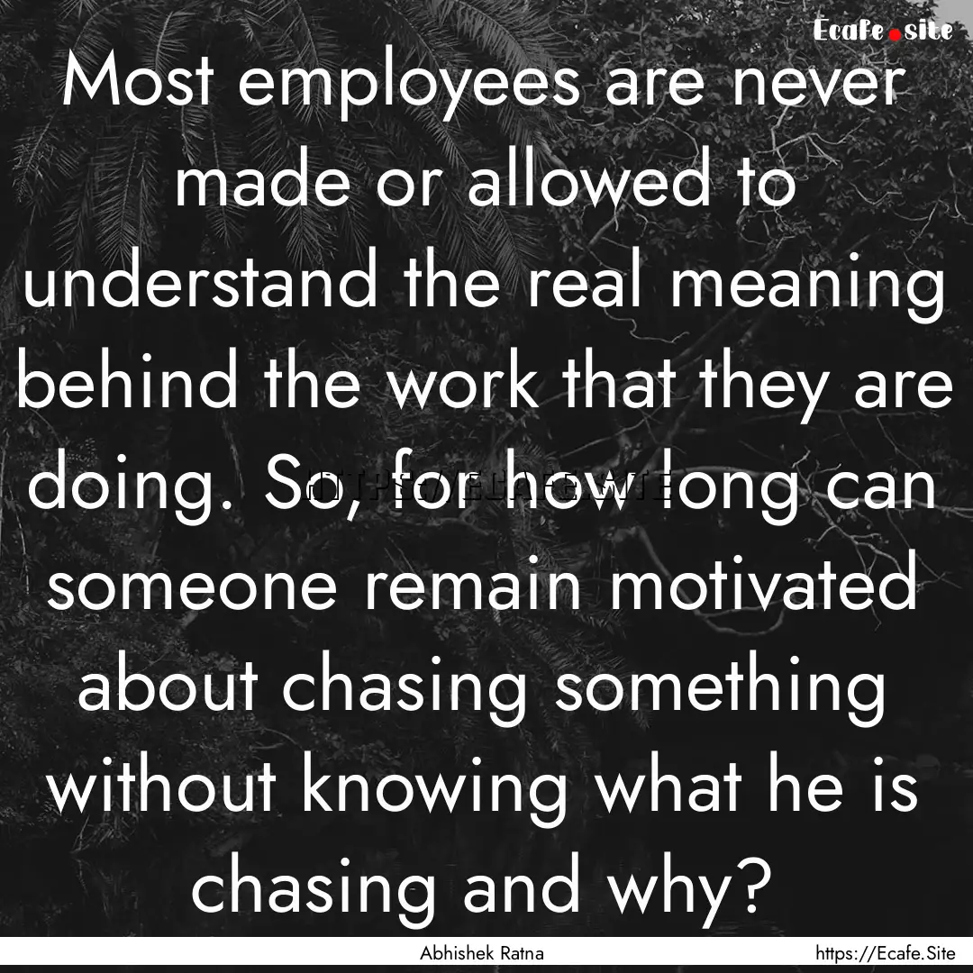 Most employees are never made or allowed.... : Quote by Abhishek Ratna