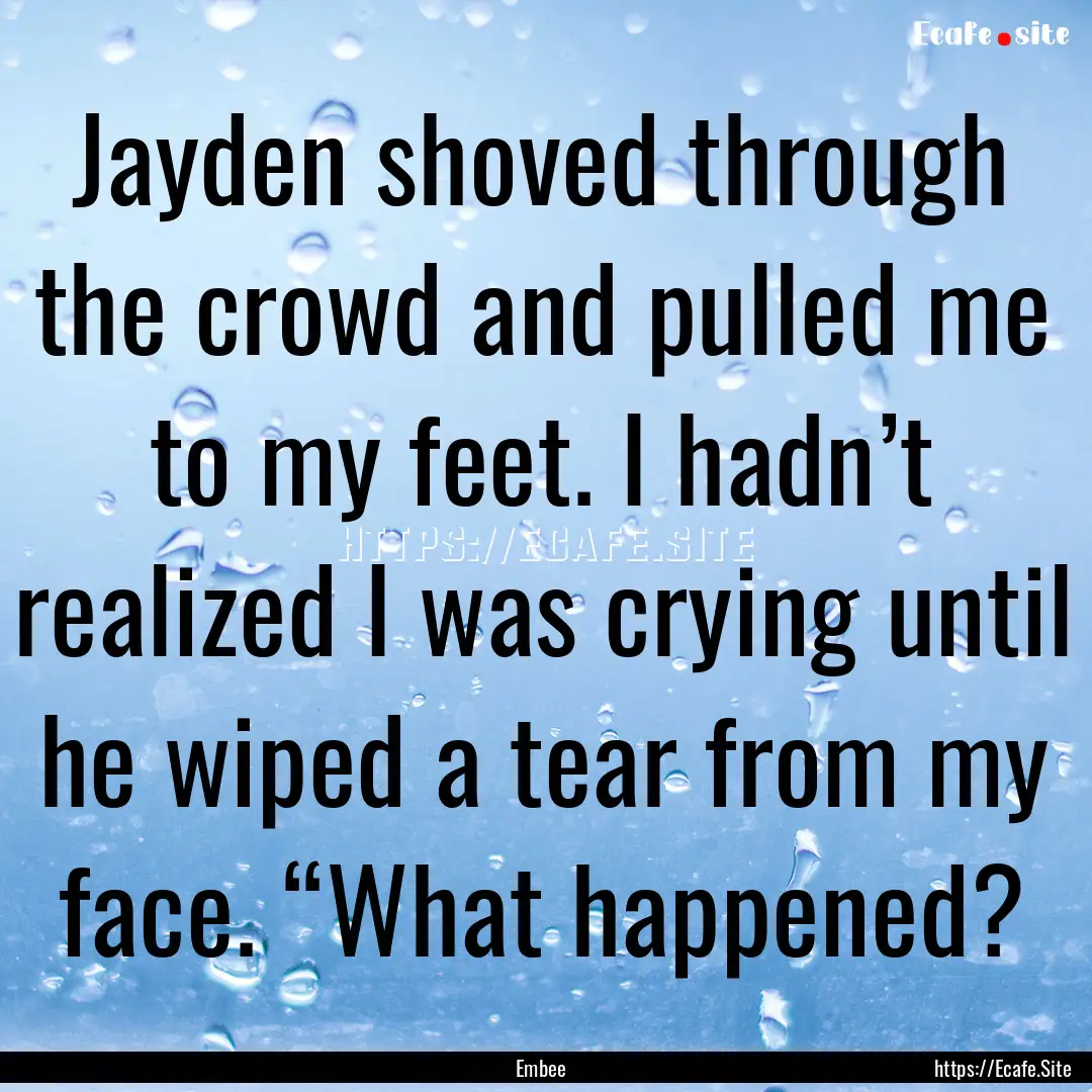 Jayden shoved through the crowd and pulled.... : Quote by Embee