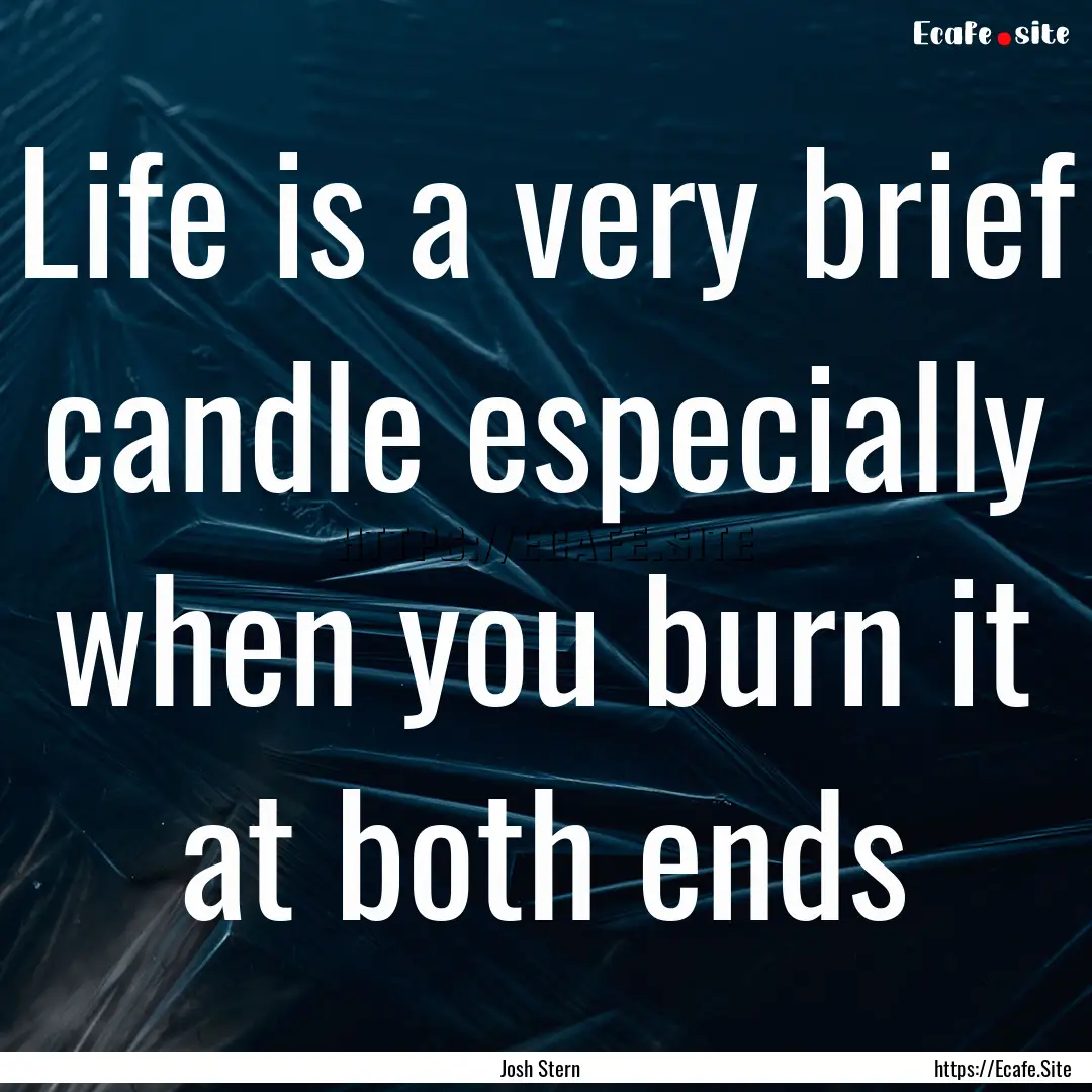 Life is a very brief candle especially when.... : Quote by Josh Stern