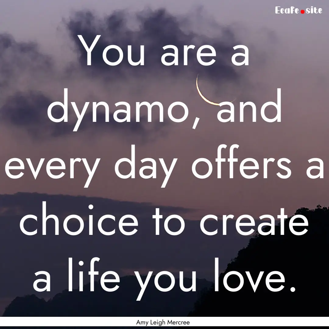 You are a dynamo, and every day offers a.... : Quote by Amy Leigh Mercree