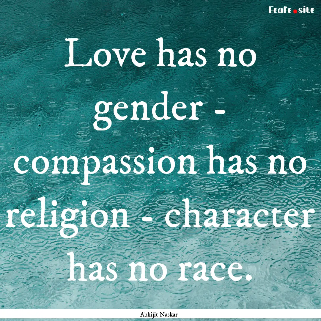 Love has no gender - compassion has no religion.... : Quote by Abhijit Naskar