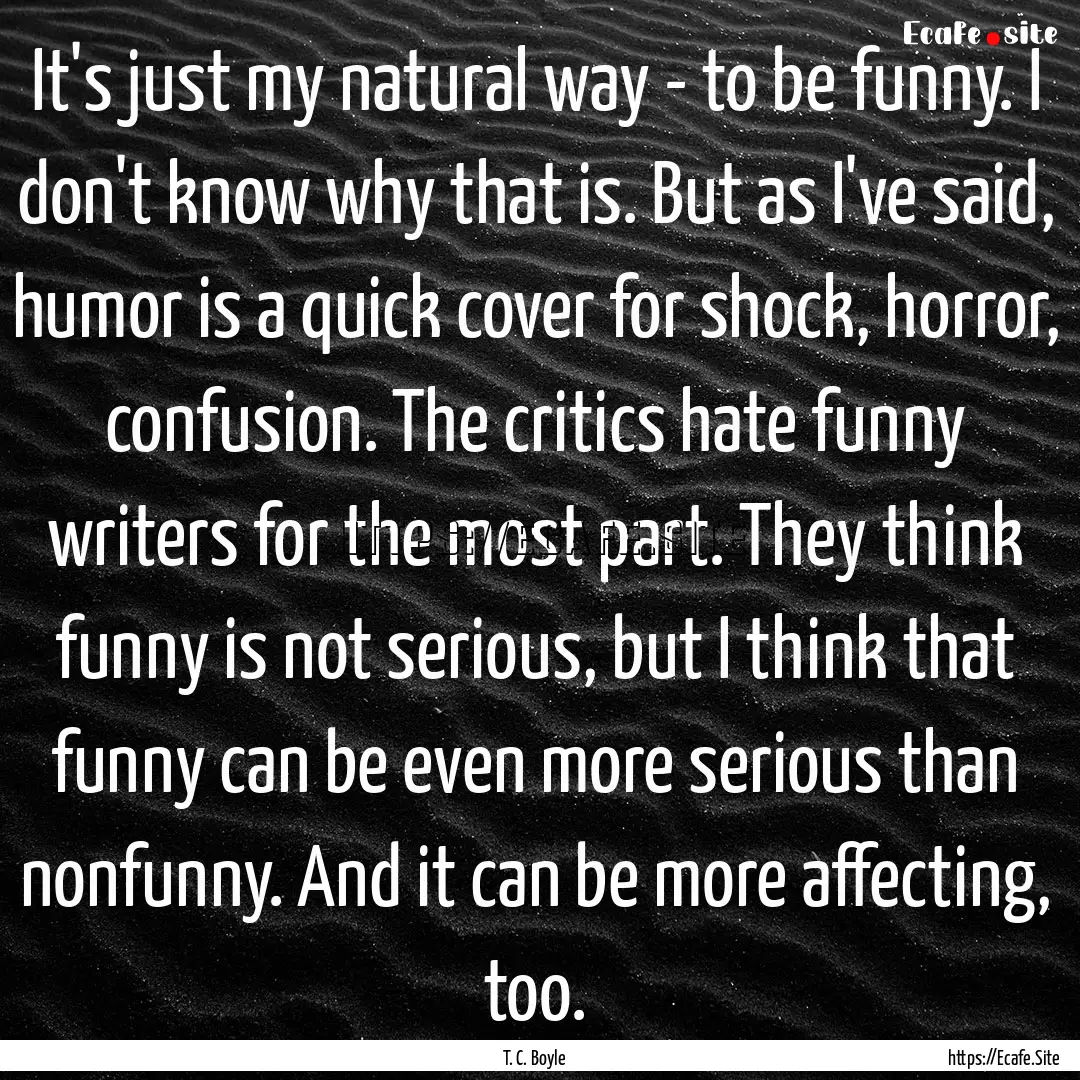 It's just my natural way - to be funny. I.... : Quote by T. C. Boyle