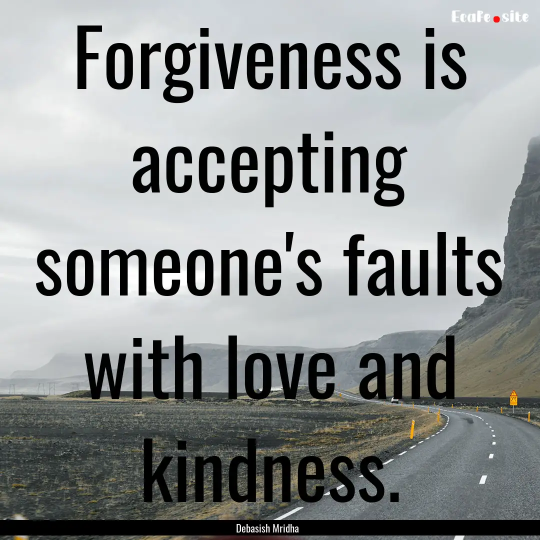 Forgiveness is accepting someone's faults.... : Quote by Debasish Mridha