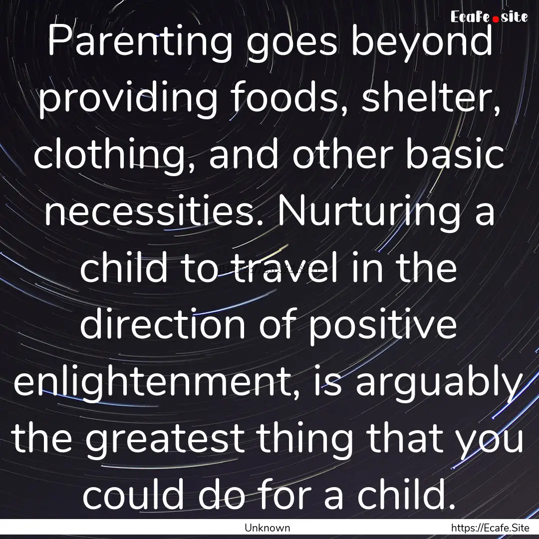 Parenting goes beyond providing foods, shelter,.... : Quote by Unknown