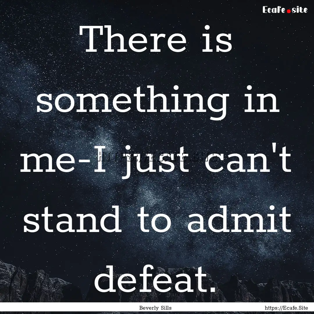 There is something in me-I just can't stand.... : Quote by Beverly Sills