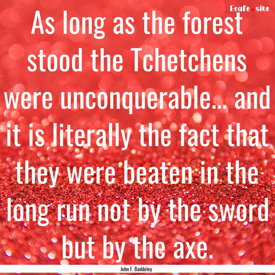 As long as the forest stood the Tchetchens.... : Quote by John F. Baddeley